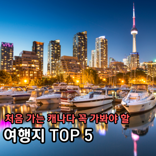 처음 가는 캐나다, 꼭 가봐야 할 여행지 TOP 5